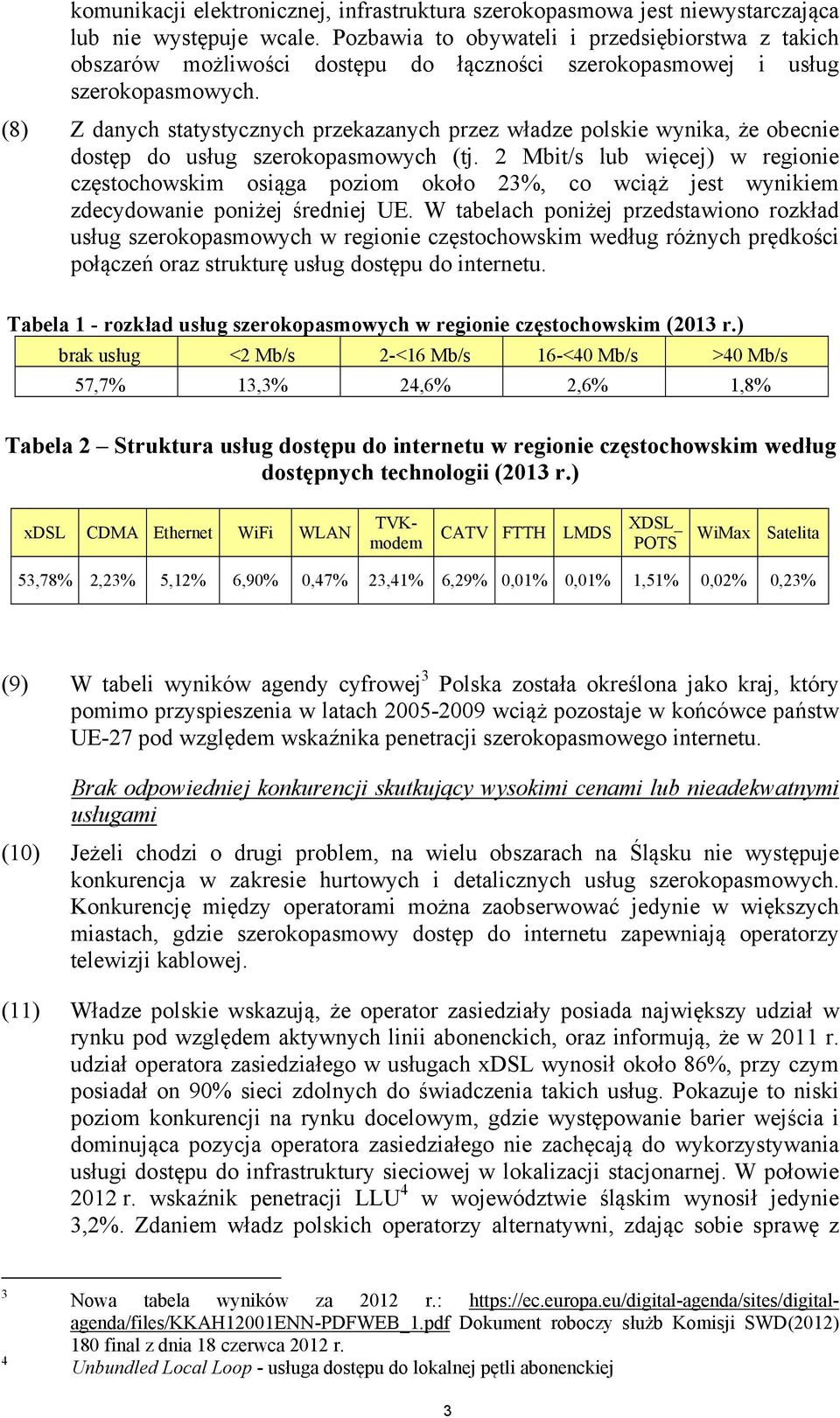 (8) Z danych statystycznych przekazanych przez władze polskie wynika, że obecnie dostęp do usług szerokopasmowych (tj.