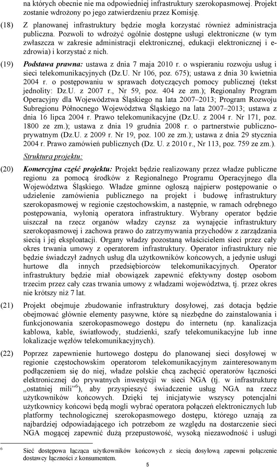 Pozwoli to wdrożyć ogólnie dostępne usługi elektroniczne (w tym zwłaszcza w zakresie administracji elektronicznej, edukacji elektronicznej i e- zdrowia) i korzystać z nich.