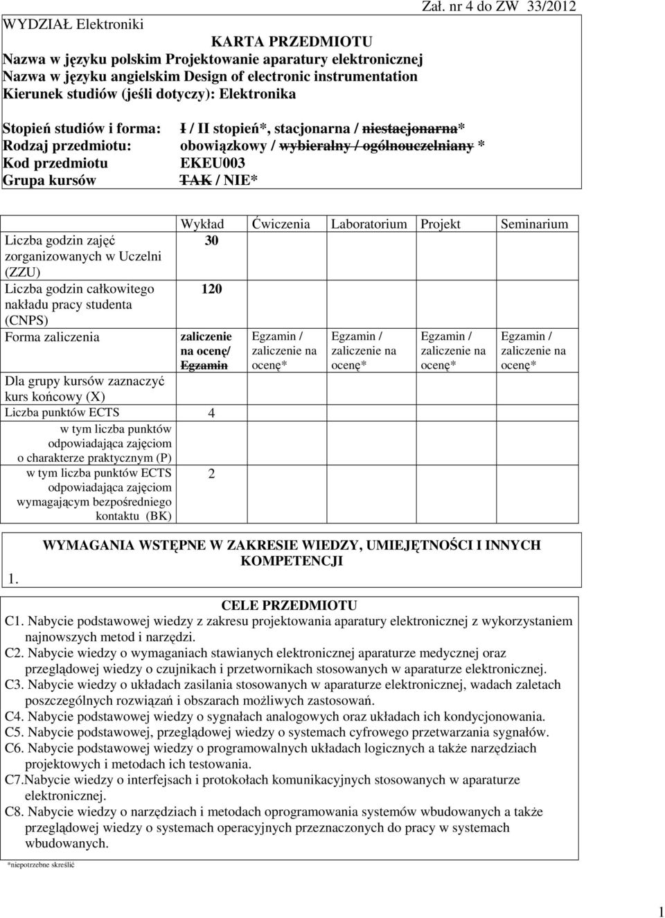 (jeśli dotyczy): Elektronika Stopień studiów i forma: I / II stopień*, stacjonarna / niestacjonarna* Rodzaj przedmiotu: obowiązkowy / wybieralny / ogólnouczelniany * Kod przedmiotu EKEU003 Grupa