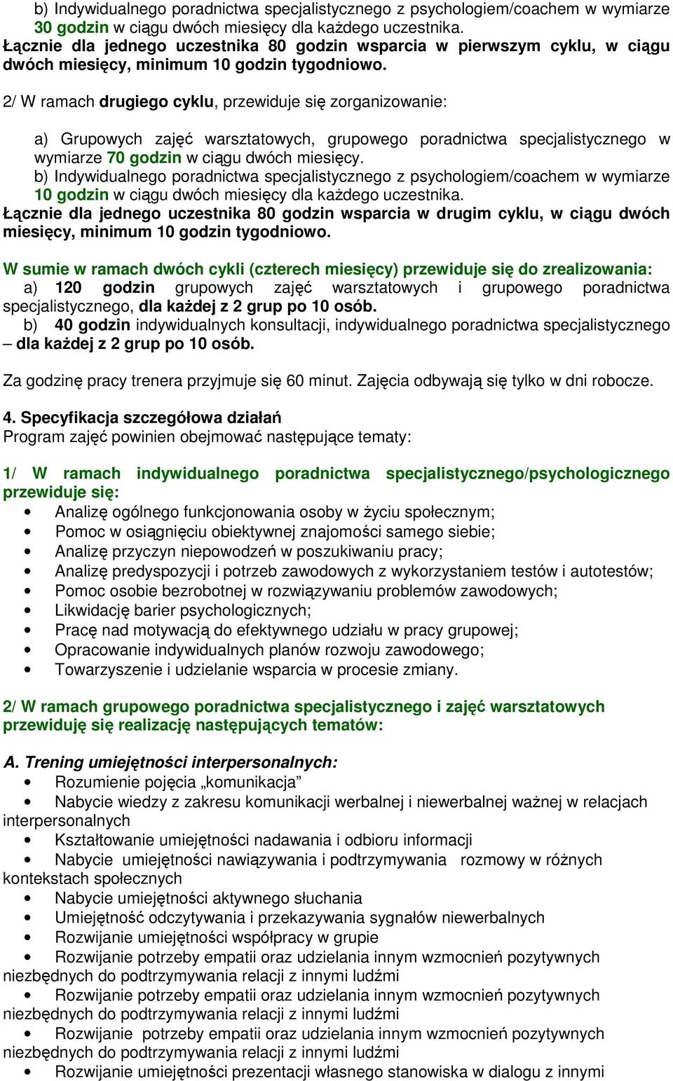 2/ W ramach drugiego cyklu, przewiduje się zorganizowanie: a) Grupowych zajęć warsztatowych, grupowego poradnictwa specjalistycznego w wymiarze 70 godzin w ciągu dwóch miesięcy.