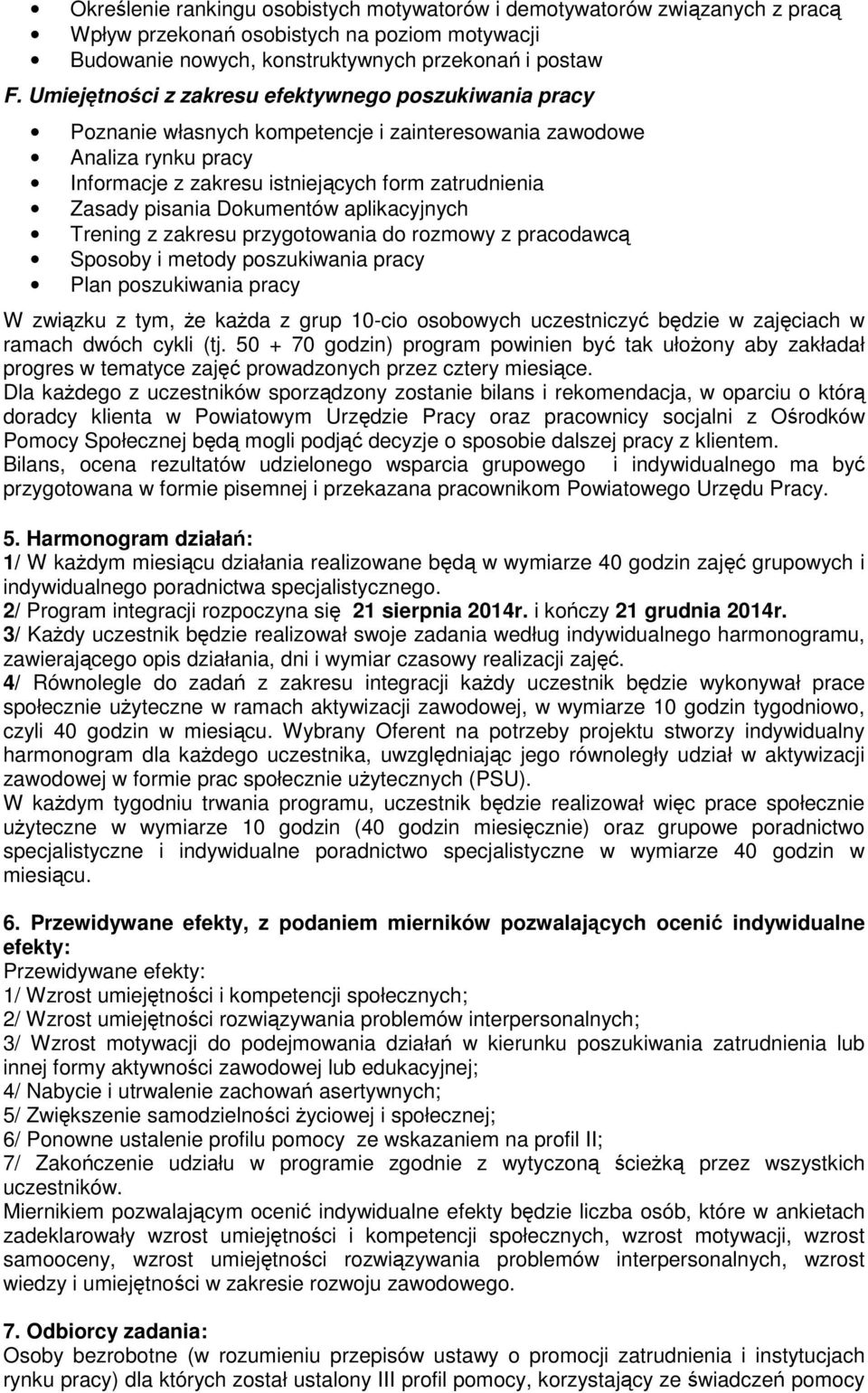 Dokumentów aplikacyjnych Trening z zakresu przygotowania do rozmowy z pracodawcą Sposoby i metody poszukiwania pracy Plan poszukiwania pracy W związku z tym, że każda z grup 10-cio osobowych