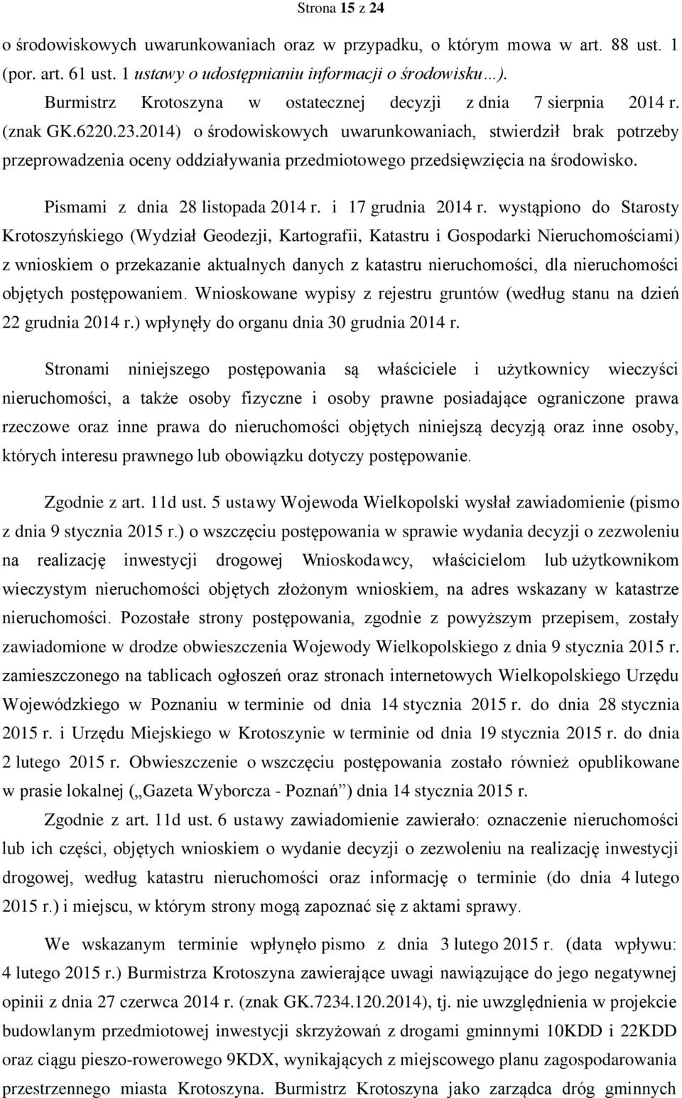 2014) o środowiskowych uwarunkowaniach, stwierdził brak potrzeby przeprowadzenia oceny oddziaływania przedmiotowego przedsięwzięcia na środowisko. Pismami z dnia 28 listopada 2014 r.