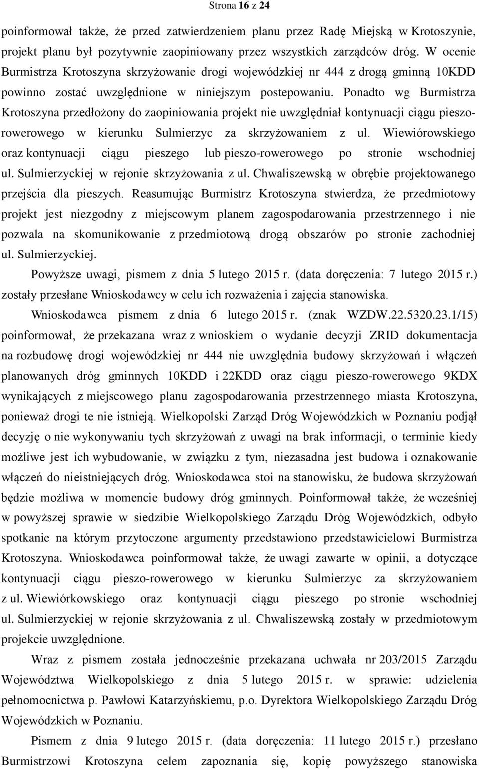 Ponadto wg Burmistrza Krotoszyna przedłożony do zaopiniowania projekt nie uwzględniał kontynuacji ciągu pieszorowerowego w kierunku Sulmierzyc za skrzyżowaniem z ul.