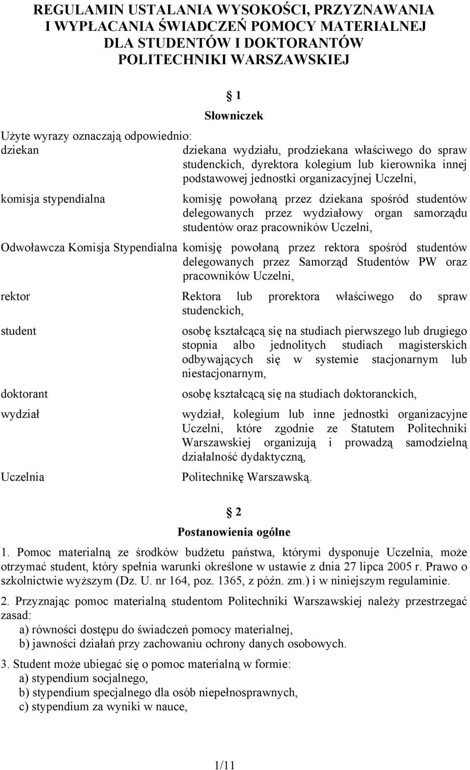 dziekana spośród studentów delegowanych przez wydziałowy organ samorządu studentów oraz pracowników Uczelni, Odwoławcza Komisja Stypendialna komisję powołaną przez rektora spośród studentów