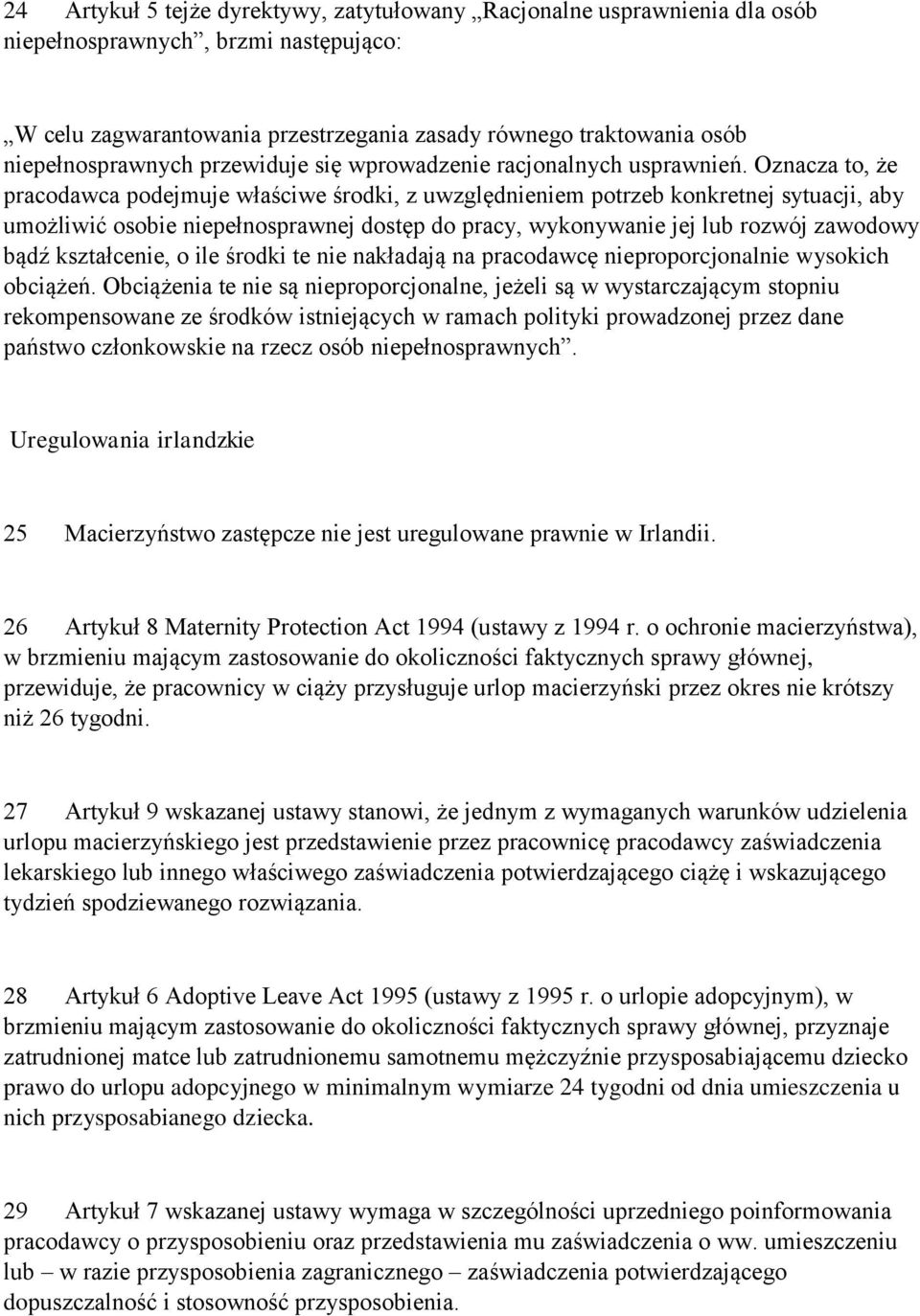 Oznacza to, że pracodawca podejmuje właściwe środki, z uwzględnieniem potrzeb konkretnej sytuacji, aby umożliwić osobie niepełnosprawnej dostęp do pracy, wykonywanie jej lub rozwój zawodowy bądź