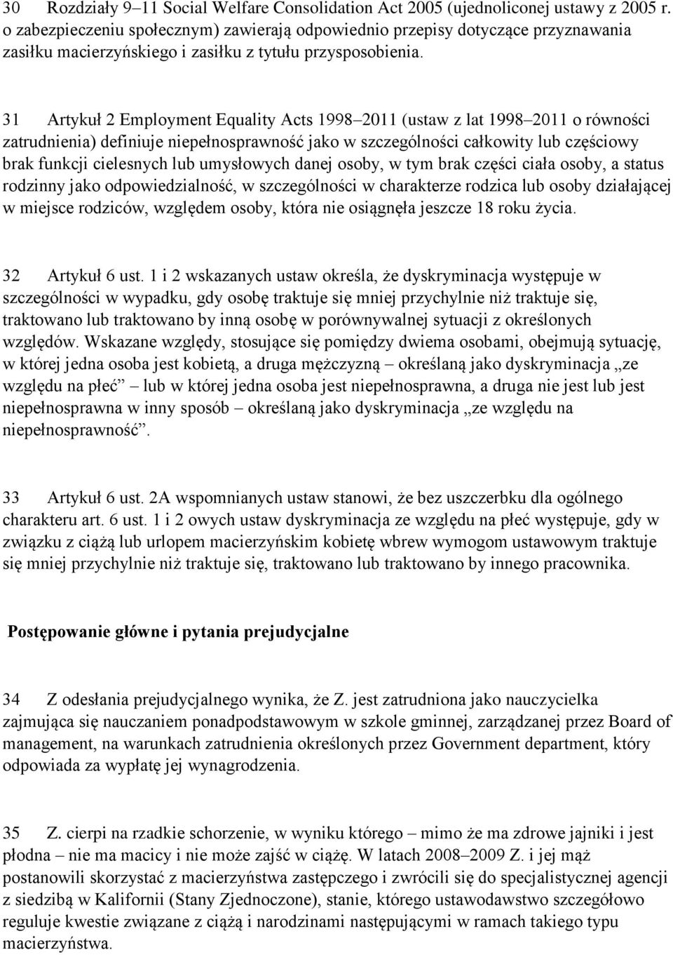 31 Artykuł 2 Employment Equality Acts 1998 2011 (ustaw z lat 1998 2011 o równości zatrudnienia) definiuje niepełnosprawność jako w szczególności całkowity lub częściowy brak funkcji cielesnych lub