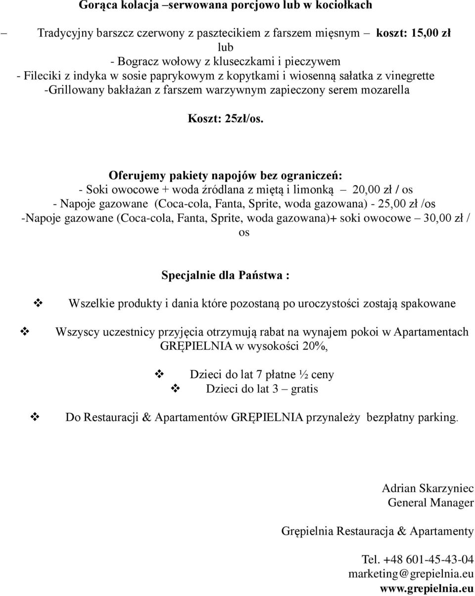 Oferujemy pakiety napojów bez ograniczeń: - Soki owocowe + woda źródlana z miętą i limonką 20,00 zł / os - Napoje gazowane (Coca-cola, Fanta, Sprite, woda gazowana) - 25,00 zł /os -Napoje gazowane