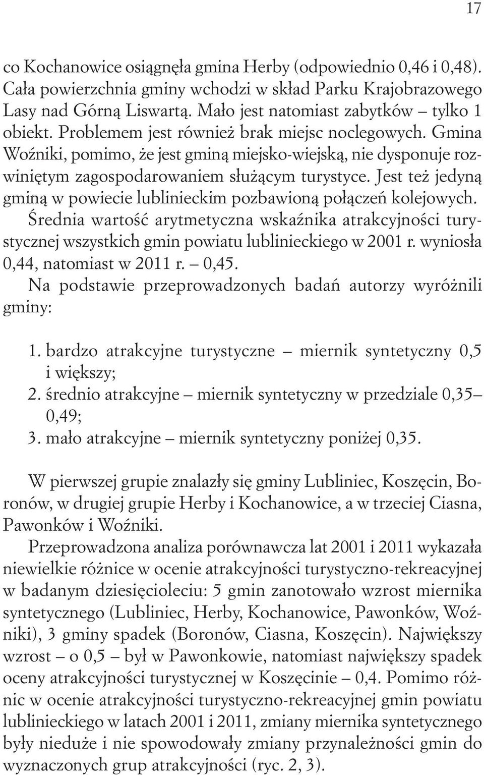 Jest też jedyną gminą w powiecie lublinieckim pozbawioną połączeń kolejowych. Średnia wartość arytmetyczna wskaźnika atrakcyjności turystycznej wszystkich gmin powiatu lublinieckiego w 2001 r.