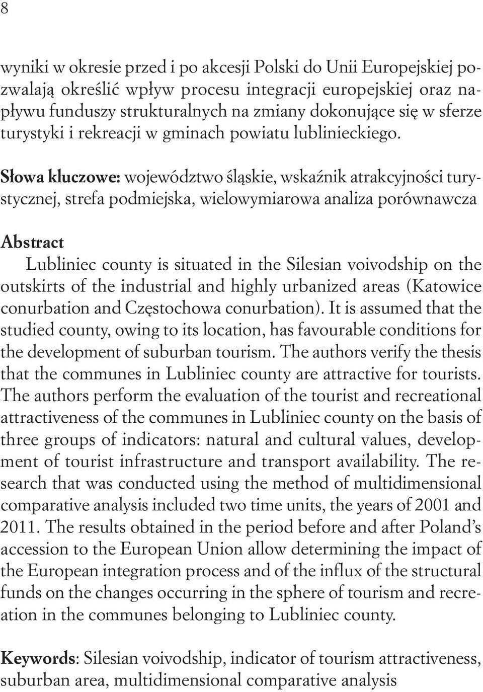 Słowa kluczowe: województwo śląskie, wskaźnik atrakcyjności turystycznej, strefa podmiejska, wielowymiarowa analiza porównawcza Abstract Lubliniec county is situated in the Silesian voivodship on the