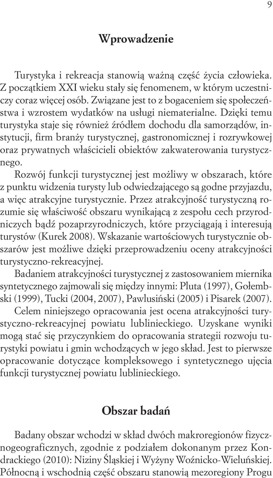 Dzięki temu turystyka staje się również źródłem dochodu dla samorządów, instytucji, firm branży turystycznej, gastronomicznej i rozrywkowej oraz prywatnych właścicieli obiektów zakwaterowania