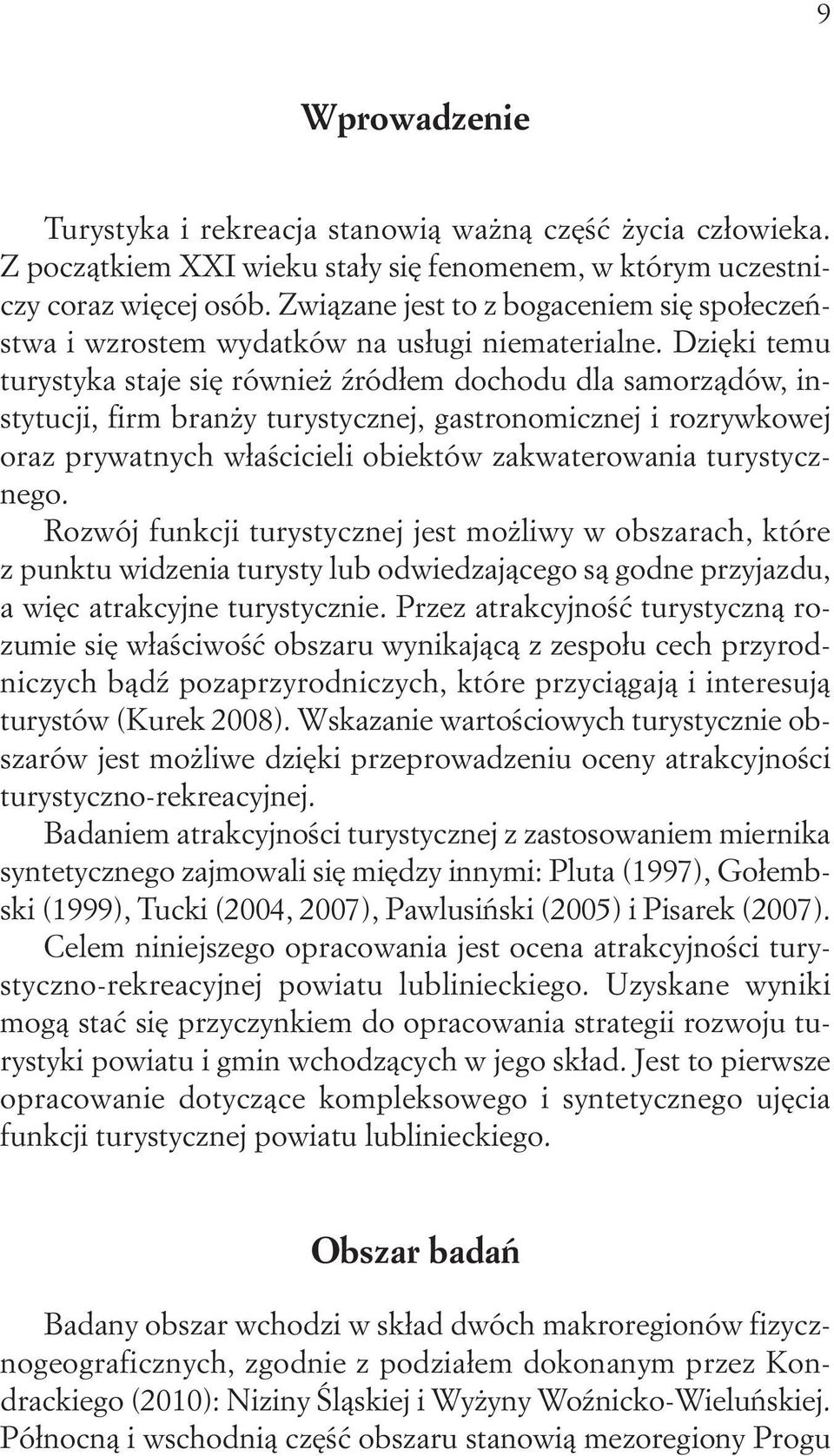 Dzięki temu turystyka staje się również źródłem dochodu dla samorządów, instytucji, firm branży turystycznej, gastronomicznej i rozrywkowej oraz prywatnych właścicieli obiektów zakwaterowania