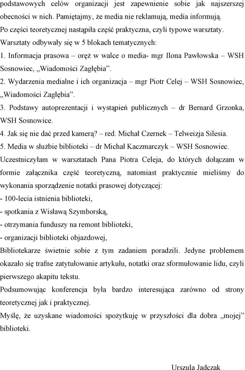 Informacja prasowa oręż w walce o media- mgr Ilona Pawłowska WSH Sosnowiec, Wiadomości Zagłębia. 2. Wydarzenia medialne i ich organizacja mgr Piotr Celej WSH Sosnowiec, Wiadomości Zagłębia. 3.