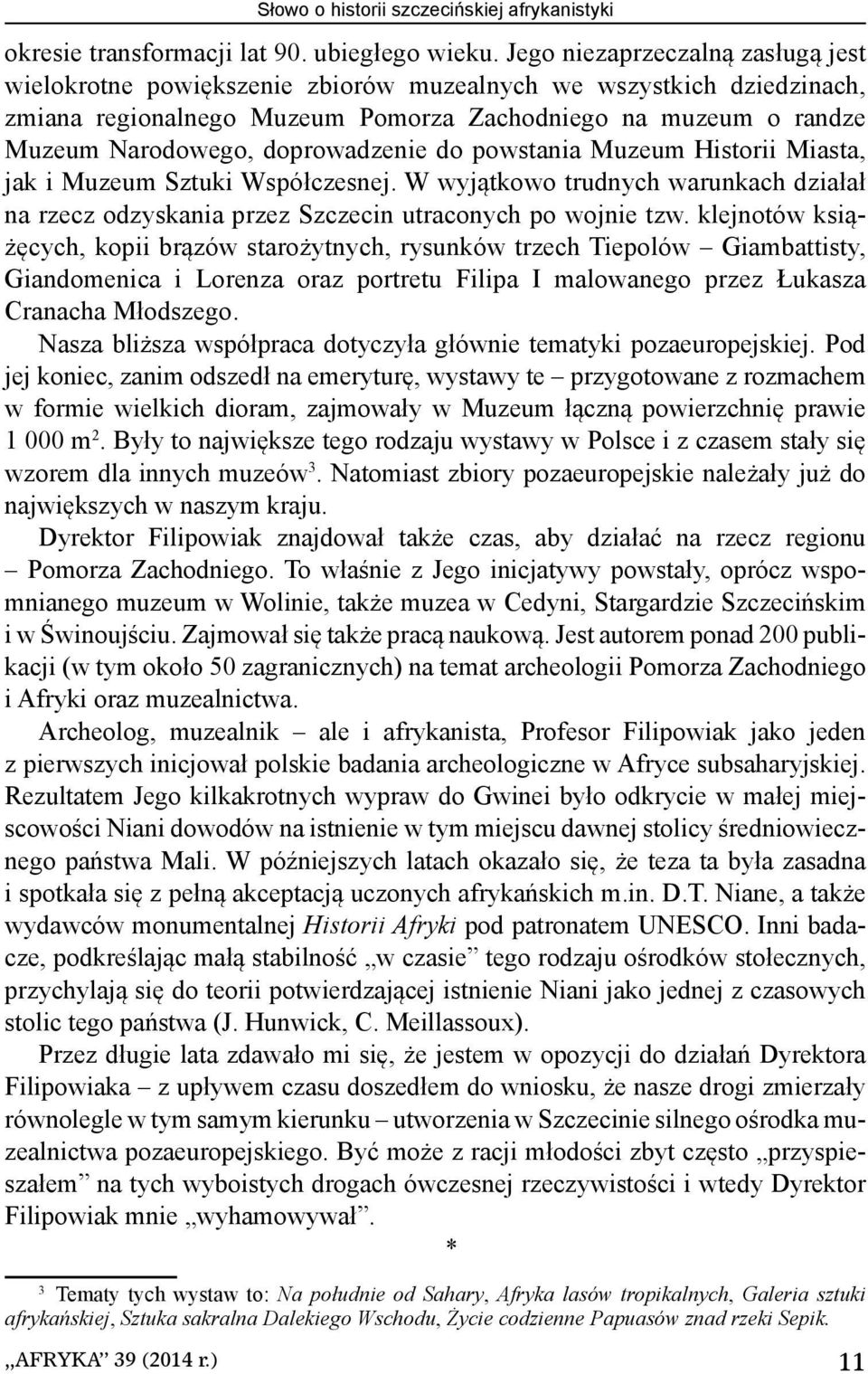 doprowadzenie do powstania Muzeum Historii Miasta, jak i Muzeum Sztuki Współczesnej. W wyjątkowo trudnych warunkach działał na rzecz odzyskania przez Szczecin utraconych po wojnie tzw.