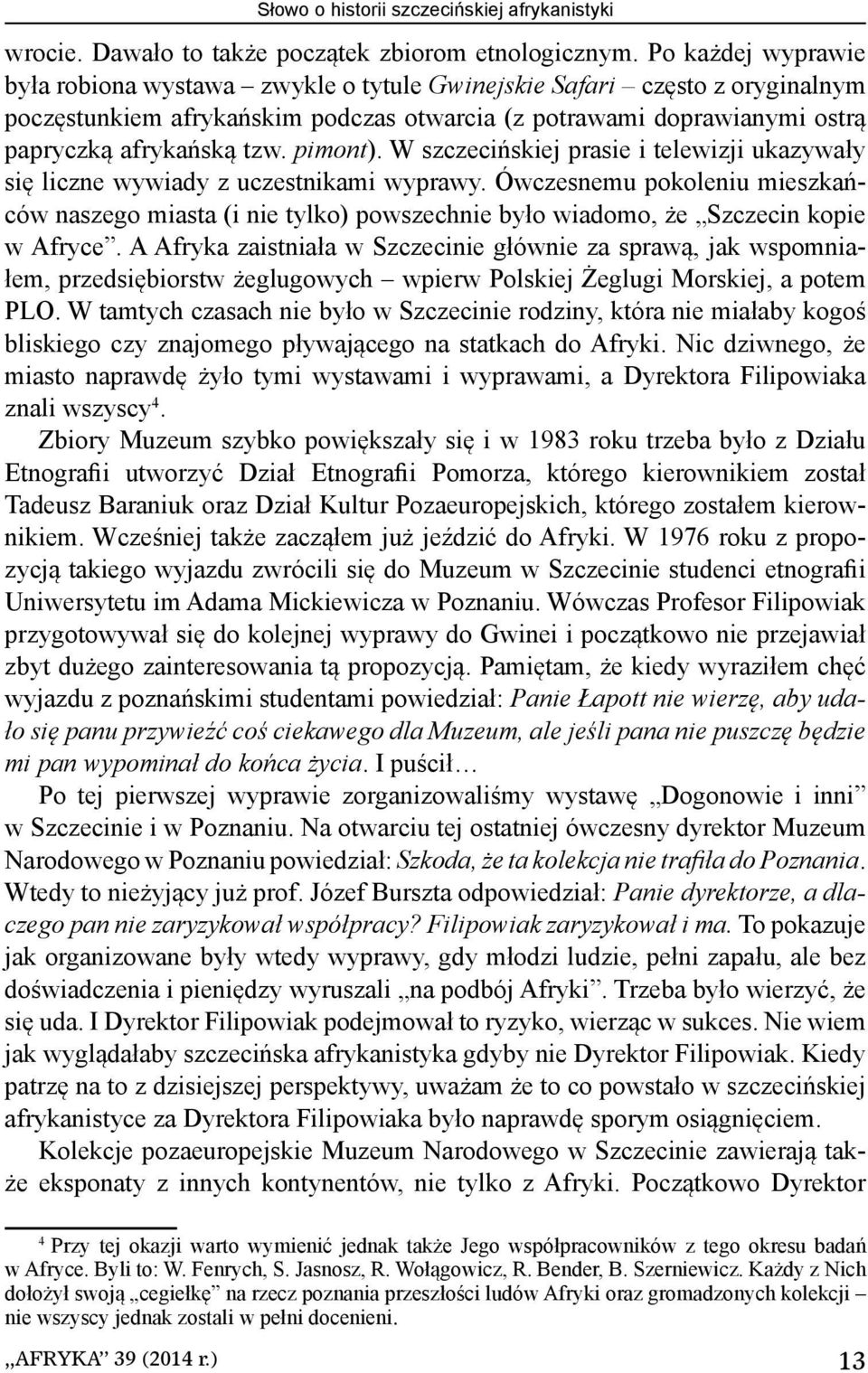 pimont). W szczecińskiej prasie i telewizji ukazywały się liczne wywiady z uczestnikami wyprawy.