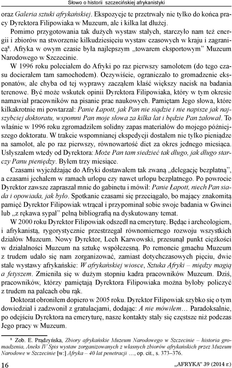 Afryka w owym czasie była najlepszym towarem eksportowym Muzeum Narodowego w Szczecinie. W 1996 roku poleciałem do Afryki po raz pierwszy samolotem (do tego czasu docierałem tam samochodem).