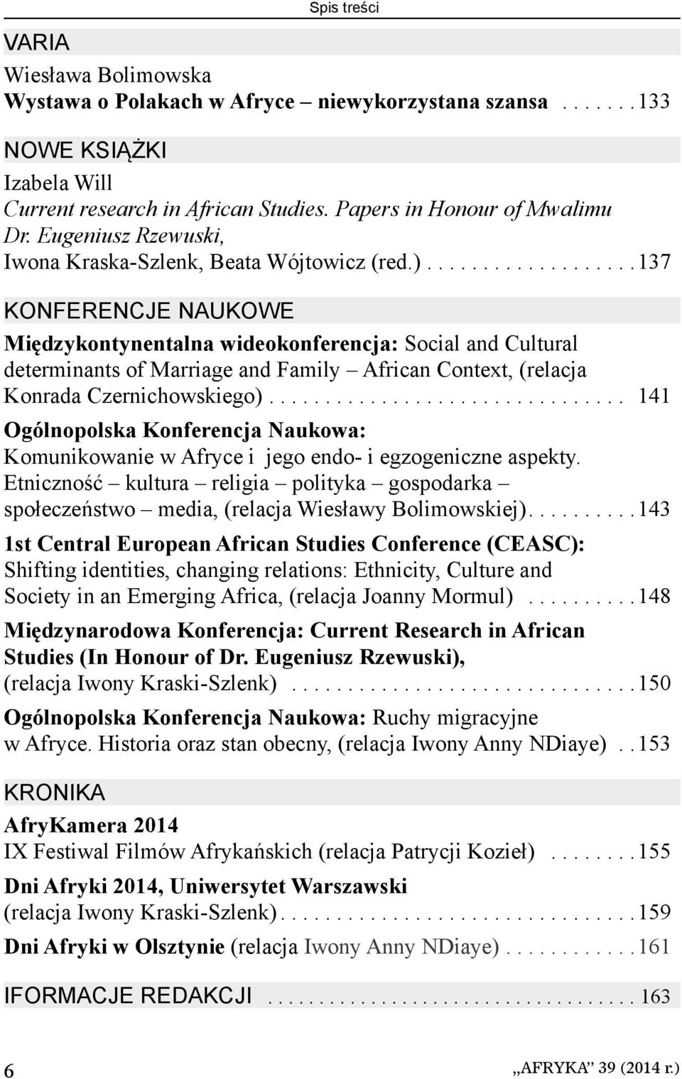 ..................137 KONFERENCJE NAUKOWE Międzykontynentalna wideokonferencja: Social and Cultural determinants of Marriage and Family African Context, (relacja Konrada Czernichowskiego).