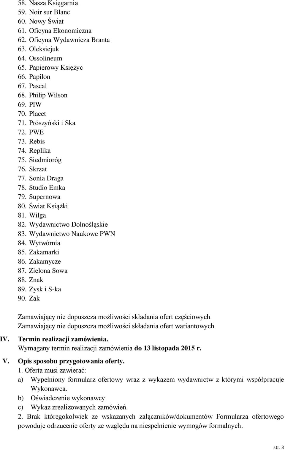 Wydawnictwo Dolnośląskie 83. Wydawnictwo Naukowe PWN 84. Wytwórnia 85. Zakamarki 86. Zakamycze 87. Zielona Sowa 88. Znak 89. Zysk i S-ka 90.