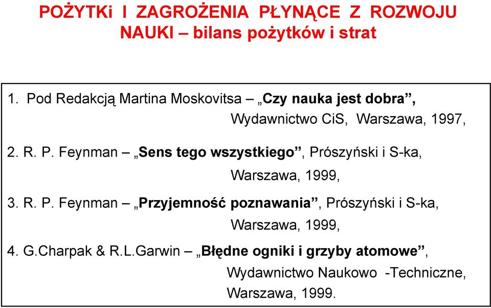 Feynman Sens tego wszystkiego, Prószyński i S-ka, Warszawa, 1999, 3. R. P. Feynman Przyjemność poznawania, Prószyński i S-ka, Warszawa, 1999, 4.