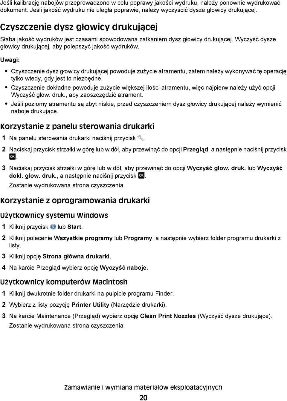 Uwagi: Czyszczenie dysz głowicy drukującej powoduje zużycie atramentu, zatem należy wykonywać tę operację tylko wtedy, gdy jest to niezbędne.