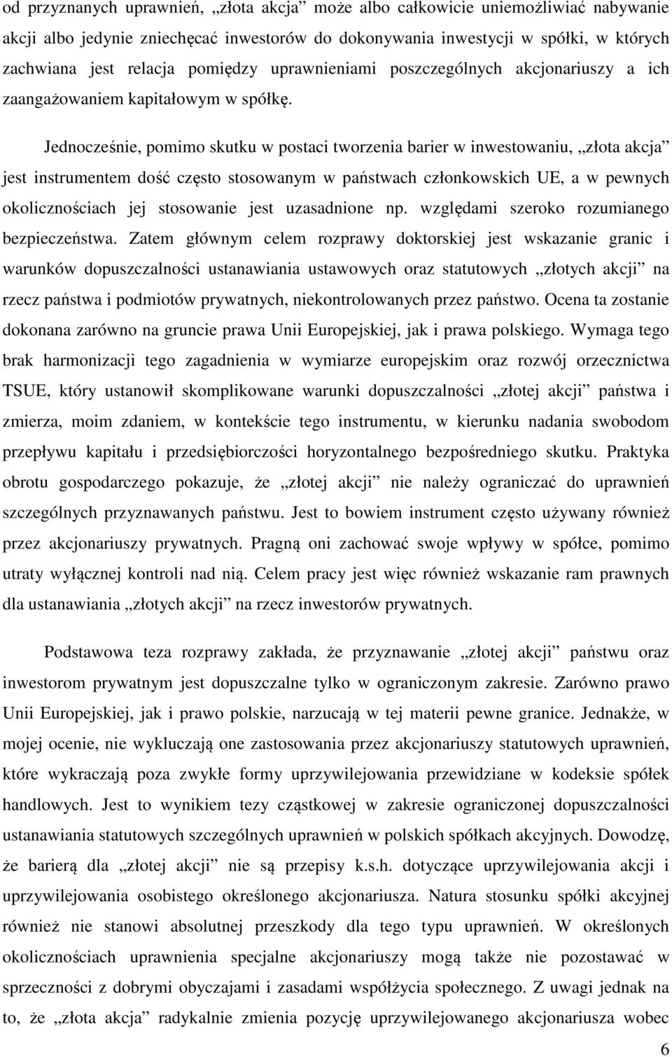 Jednocześnie, pomimo skutku w postaci tworzenia barier w inwestowaniu, złota akcja jest instrumentem dość często stosowanym w państwach członkowskich UE, a w pewnych okolicznościach jej stosowanie