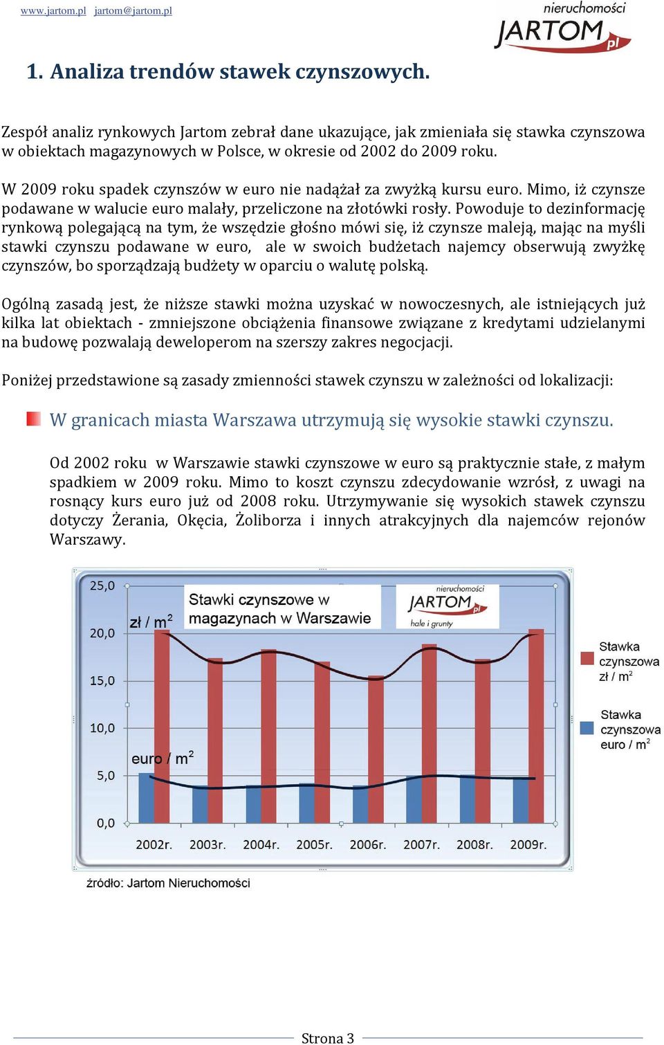 Powoduje to dezinformację rynkową polegającą na tym, że wszędzie głośno mówi się, iż czynsze maleją, mając na myśli stawki czynszu podawane w euro, ale w swoich budżetach najemcy obserwują zwyżkę