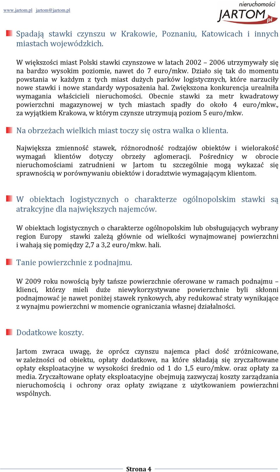 Działo się tak do momentu powstania w każdym z tych miast dużych parków logistycznych, które narzuciły nowe stawki i nowe standardy wyposażenia hal.