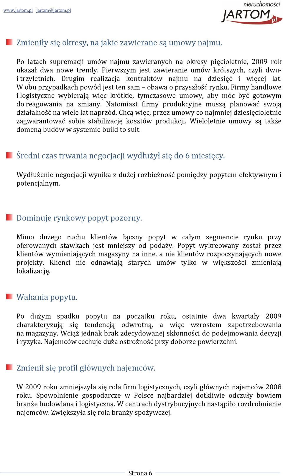 Firmy handlowe i logistyczne wybierają więc krótkie, tymczasowe umowy, aby móc być gotowym do reagowania na zmiany. Natomiast firmy produkcyjne muszą planować swoją działalność na wiele lat naprzód.