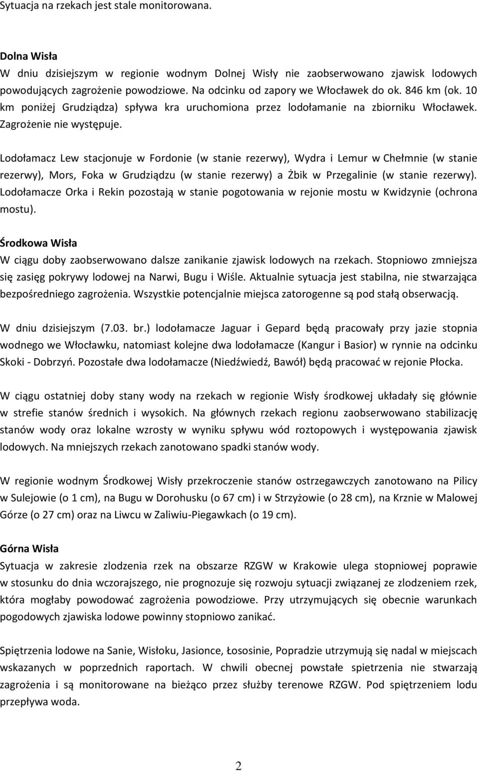 Lodołamacz Lew stacjonuje w Fordonie (w stanie rezerwy), Wydra i Lemur w Chełmnie (w stanie rezerwy), Mors, Foka w Grudziądzu (w stanie rezerwy) a Żbik w Przegalinie (w stanie rezerwy).