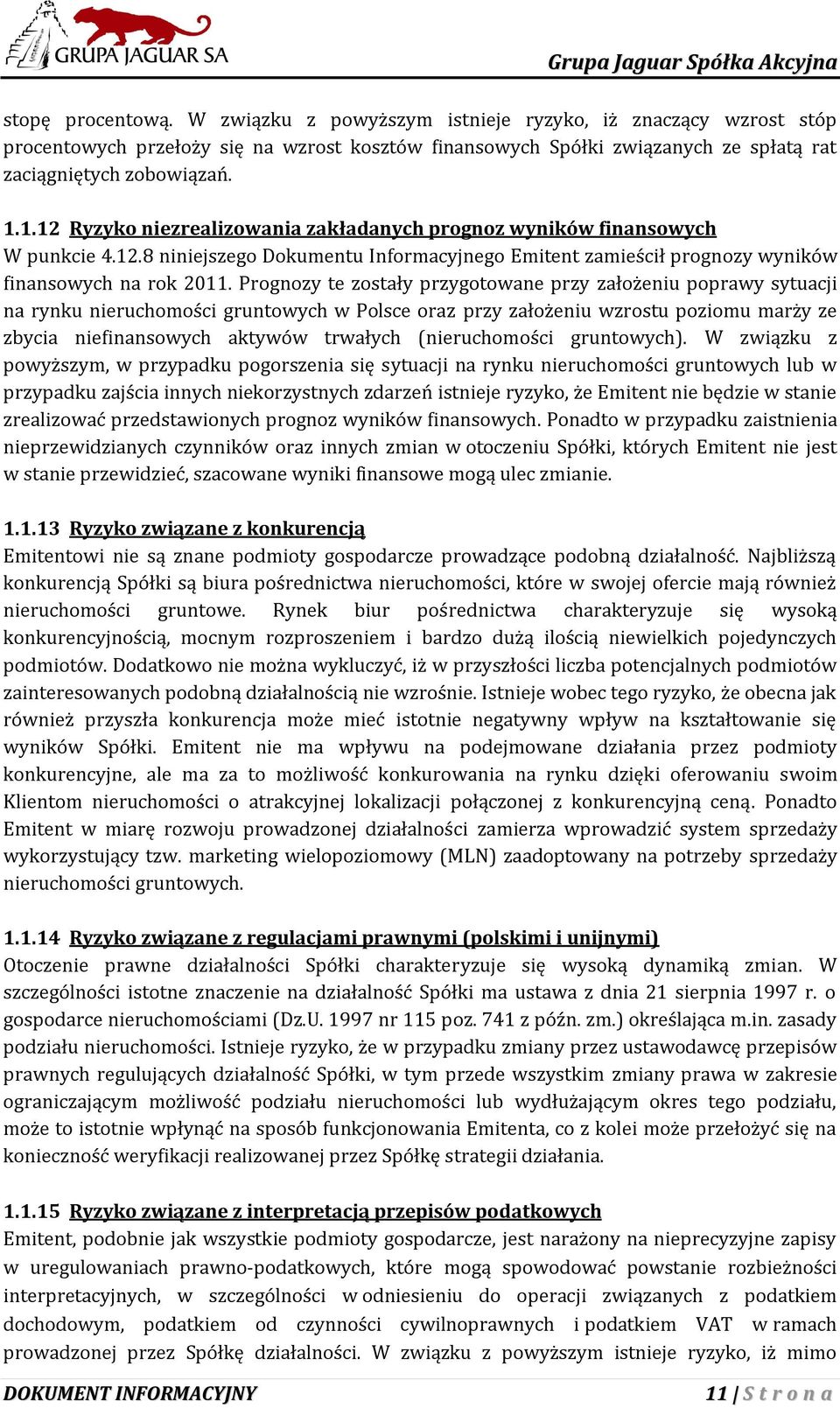 Prognozy te zostały przygotowane przy założeniu poprawy sytuacji na rynku nieruchomości gruntowych w Polsce oraz przy założeniu wzrostu poziomu marży ze zbycia niefinansowych aktywów trwałych