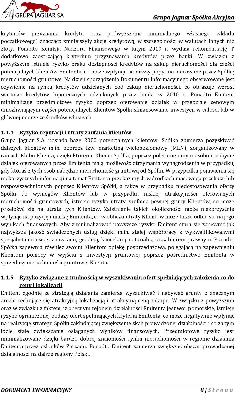 W związku z powyższym istnieje ryzyko braku dostępności kredytów na zakup nieruchomości dla części potencjalnych klientów Emitenta, co może wpłynąć na niższy popyt na oferowane przez Spółkę