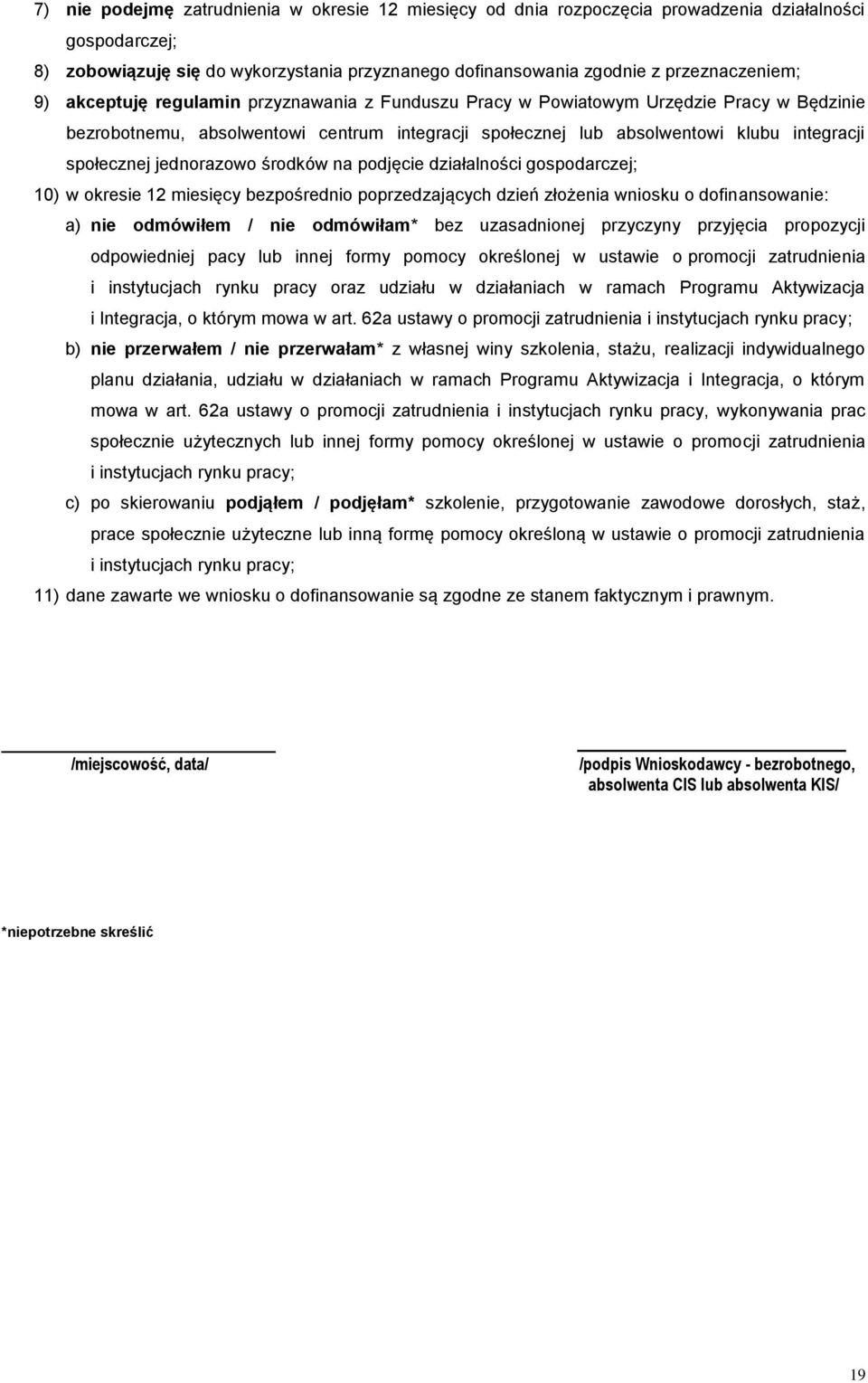 jednorazowo środków na podjęcie działalności gospodarczej; 10) w okresie 12 miesięcy bezpośrednio poprzedzających dzień złożenia wniosku o dofinansowanie: a) nie odmówiłem / nie odmówiłam* bez