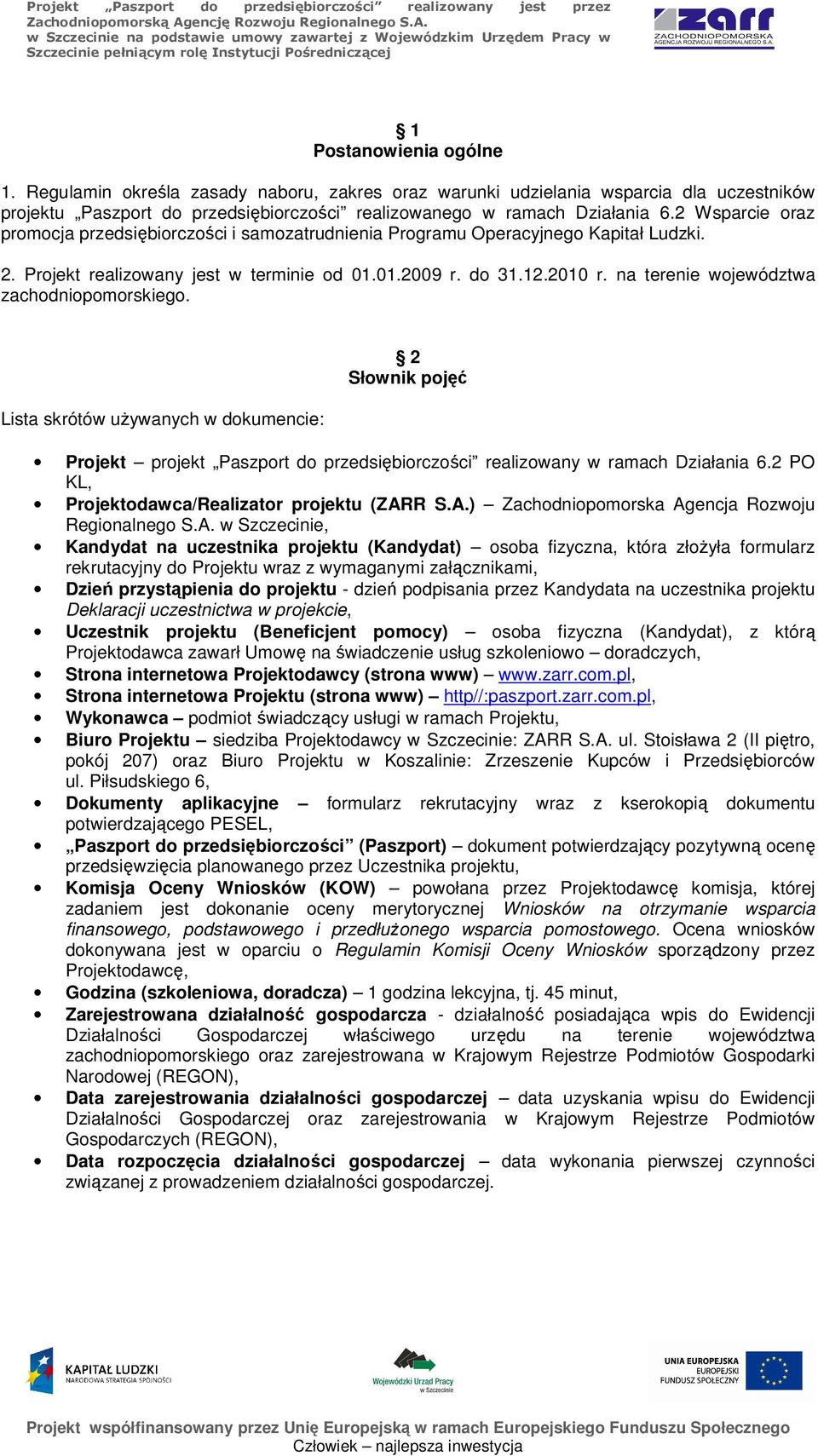 na terenie województwa zachodniopomorskiego. Lista skrótów używanych w dokumencie: 2 Słownik pojęć Projekt projekt Paszport do przedsiębiorczości realizowany w ramach Działania 6.