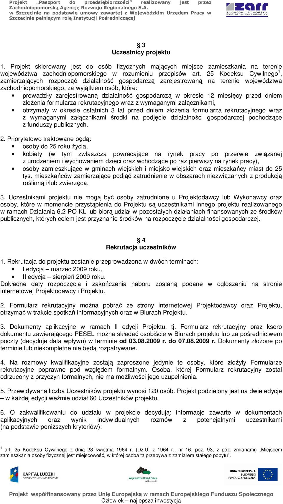 gospodarczą w okresie 12 miesięcy przed dniem złożenia formularza rekrutacyjnego wraz z wymaganymi załącznikami, otrzymały w okresie ostatnich 3 lat przed dniem złożenia formularza rekrutacyjnego