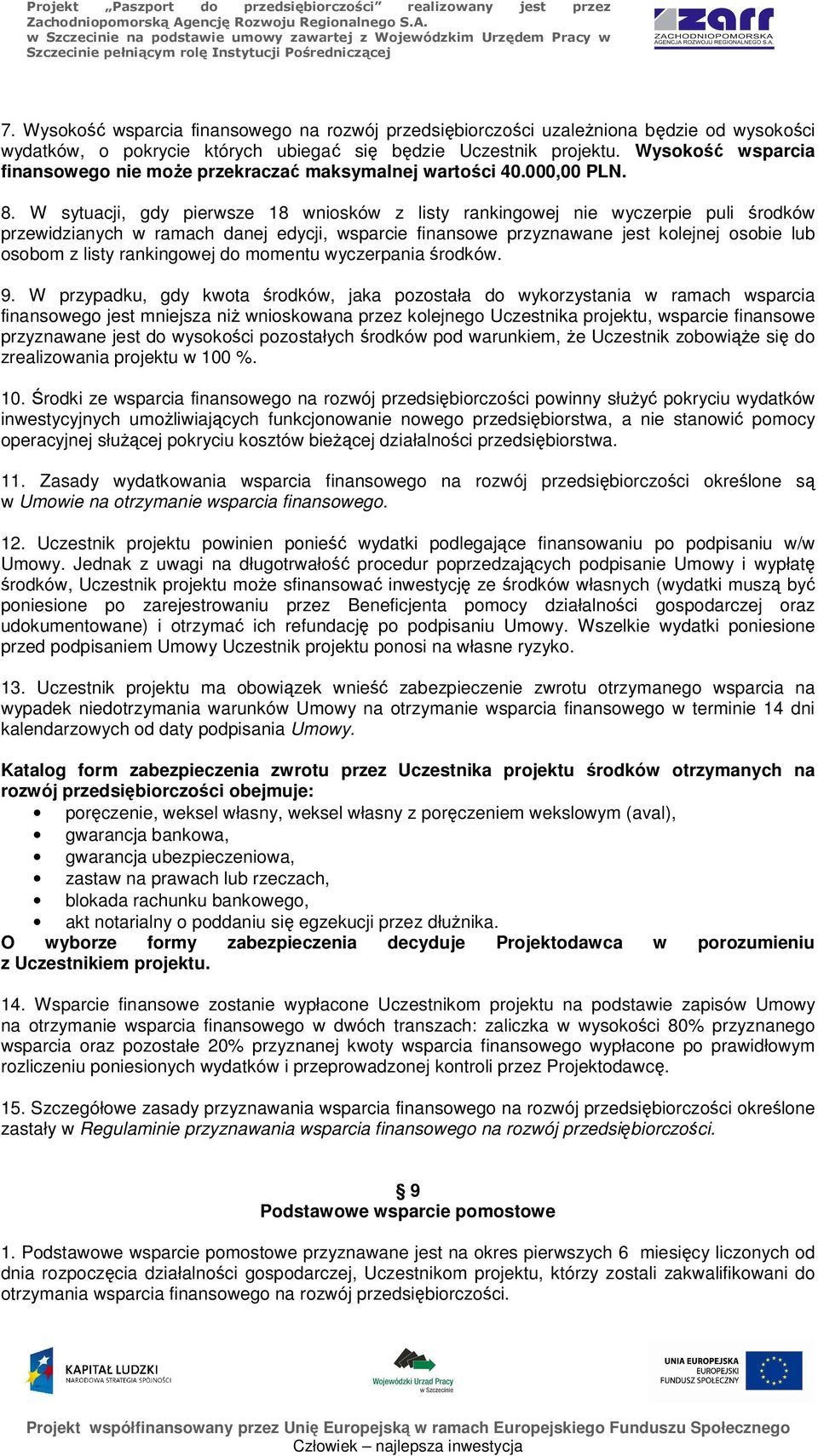 W sytuacji, gdy pierwsze 18 wniosków z listy rankingowej nie wyczerpie puli środków przewidzianych w ramach danej edycji, wsparcie finansowe przyznawane jest kolejnej osobie lub osobom z listy