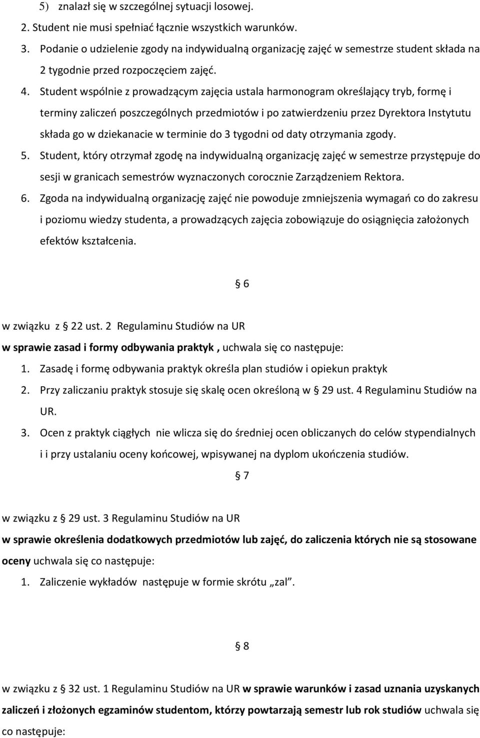 Student wspólnie z prowadzącym zajęcia ustala harmonogram określający tryb, formę i terminy zaliczeń poszczególnych przedmiotów i po zatwierdzeniu przez Dyrektora Instytutu składa go w dziekanacie w