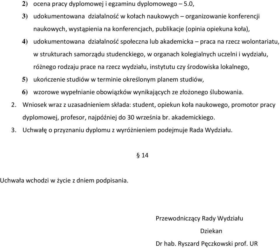 akademicka praca na rzecz wolontariatu, w strukturach samorządu studenckiego, w organach kolegialnych uczelni i wydziału, różnego rodzaju prace na rzecz wydziału, instytutu czy środowiska lokalnego,