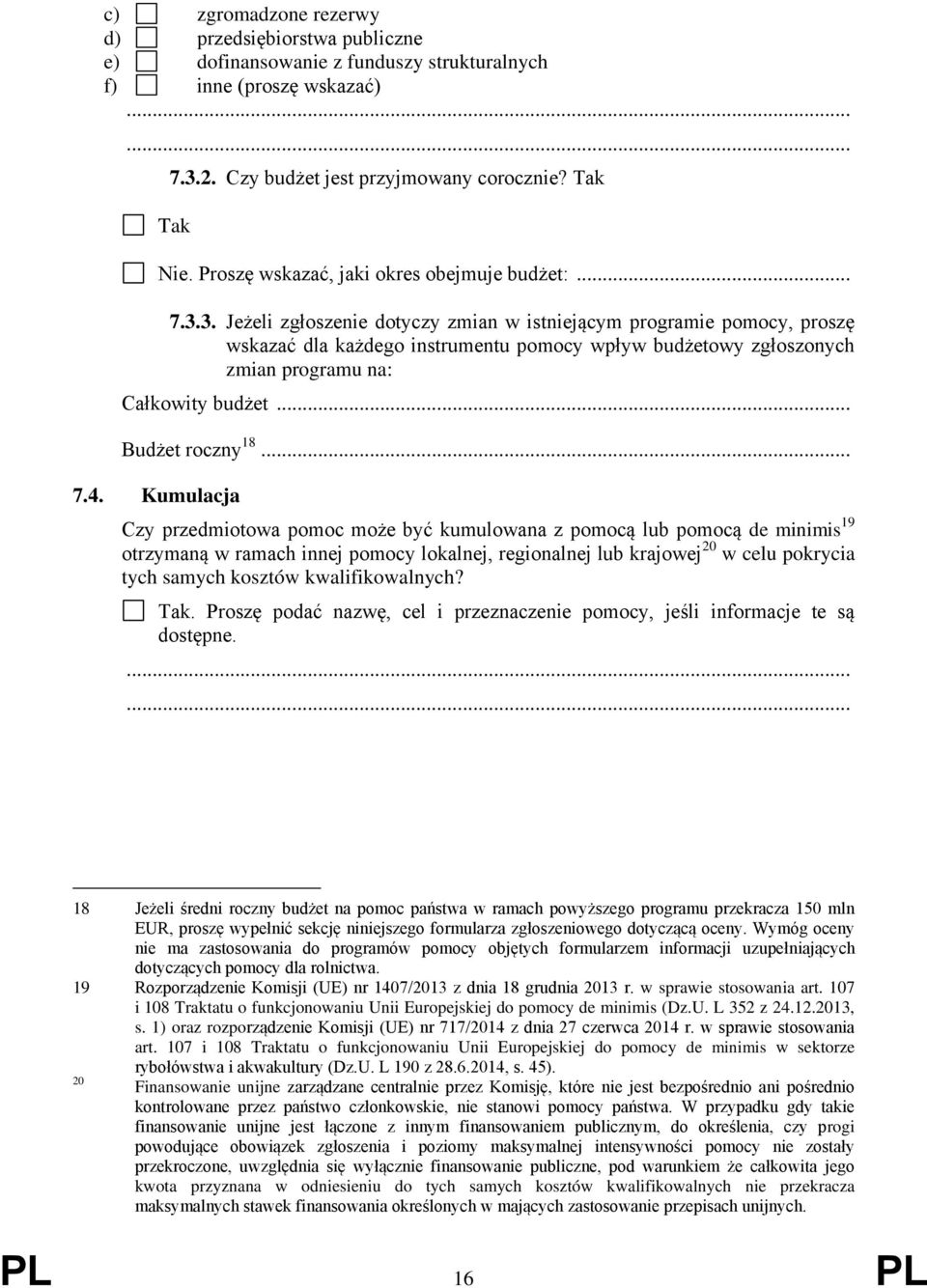 3. Jeżeli zgłoszenie dotyczy zmian w istniejącym programie pomocy, proszę wskazać dla każdego instrumentu pomocy wpływ budżetowy zgłoszonych zmian programu na: Całkowity budżet... Budżet roczny 18... 7.