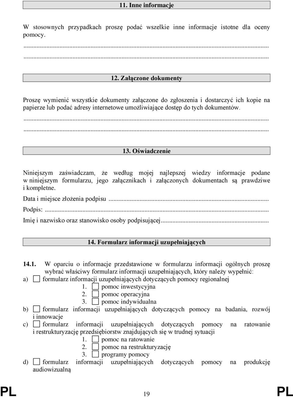 Oświadczenie Niniejszym zaświadczam, że według mojej najlepszej wiedzy informacje podane w niniejszym formularzu, jego załącznikach i załączonych dokumentach są prawdziwe i kompletne.