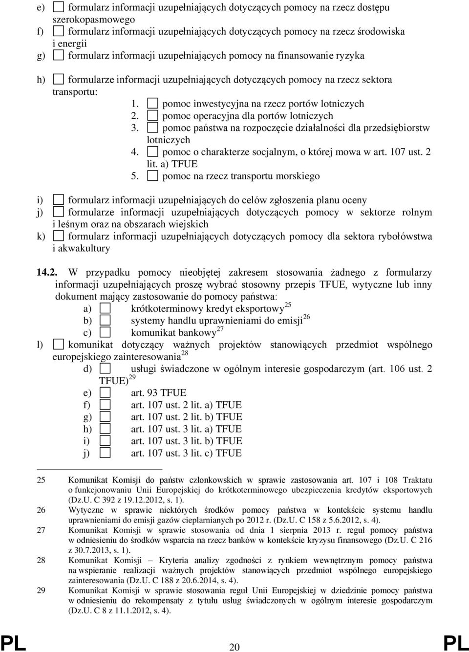 pomoc operacyjna dla portów lotniczych 3. pomoc państwa na rozpoczęcie działalności dla przedsiębiorstw lotniczych 4. pomoc o charakterze socjalnym, o której mowa w art. 107 ust. 2 lit. a) TFUE 5.