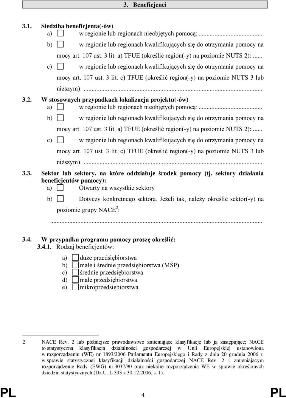 c) TFUE (określić region(-y) na poziomie NUTS 3 lub niższym):... 3.2. W stosownych przypadkach lokalizacja projektu(-ów) a) w regionie lub regionach nieobjętych pomocą:.