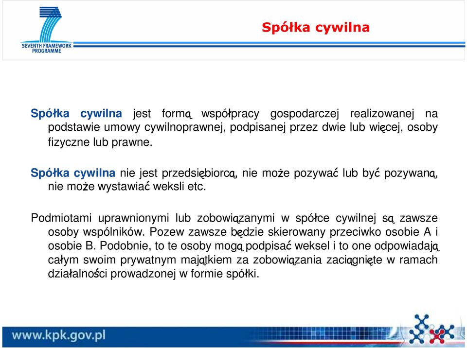 Podmiotami uprawnionymi lub zobowiązanymi w spółce cywilnej są zawsze osoby wspólników. Pozew zawsze będzie skierowany przeciwko osobie A i osobie B.