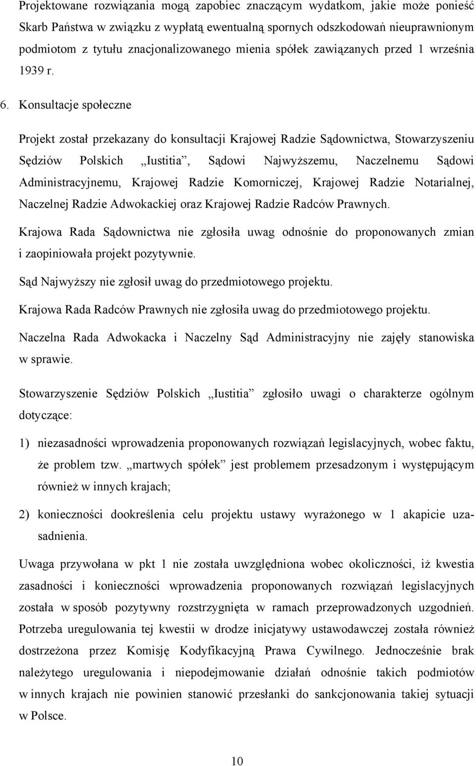 Konsultacje społeczne Projekt został przekazany do konsultacji Krajowej Radzie Sądownictwa, Stowarzyszeniu Sędziów Polskich Iustitia, Sądowi Najwyższemu, Naczelnemu Sądowi Administracyjnemu, Krajowej