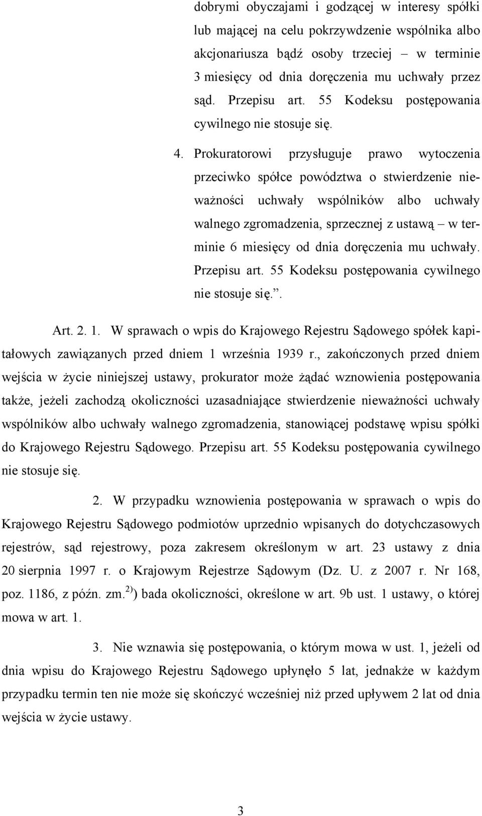 Prokuratorowi przysługuje prawo wytoczenia przeciwko spółce powództwa o stwierdzenie nieważności uchwały wspólników albo uchwały walnego zgromadzenia, sprzecznej z ustawą w terminie 6 miesięcy od