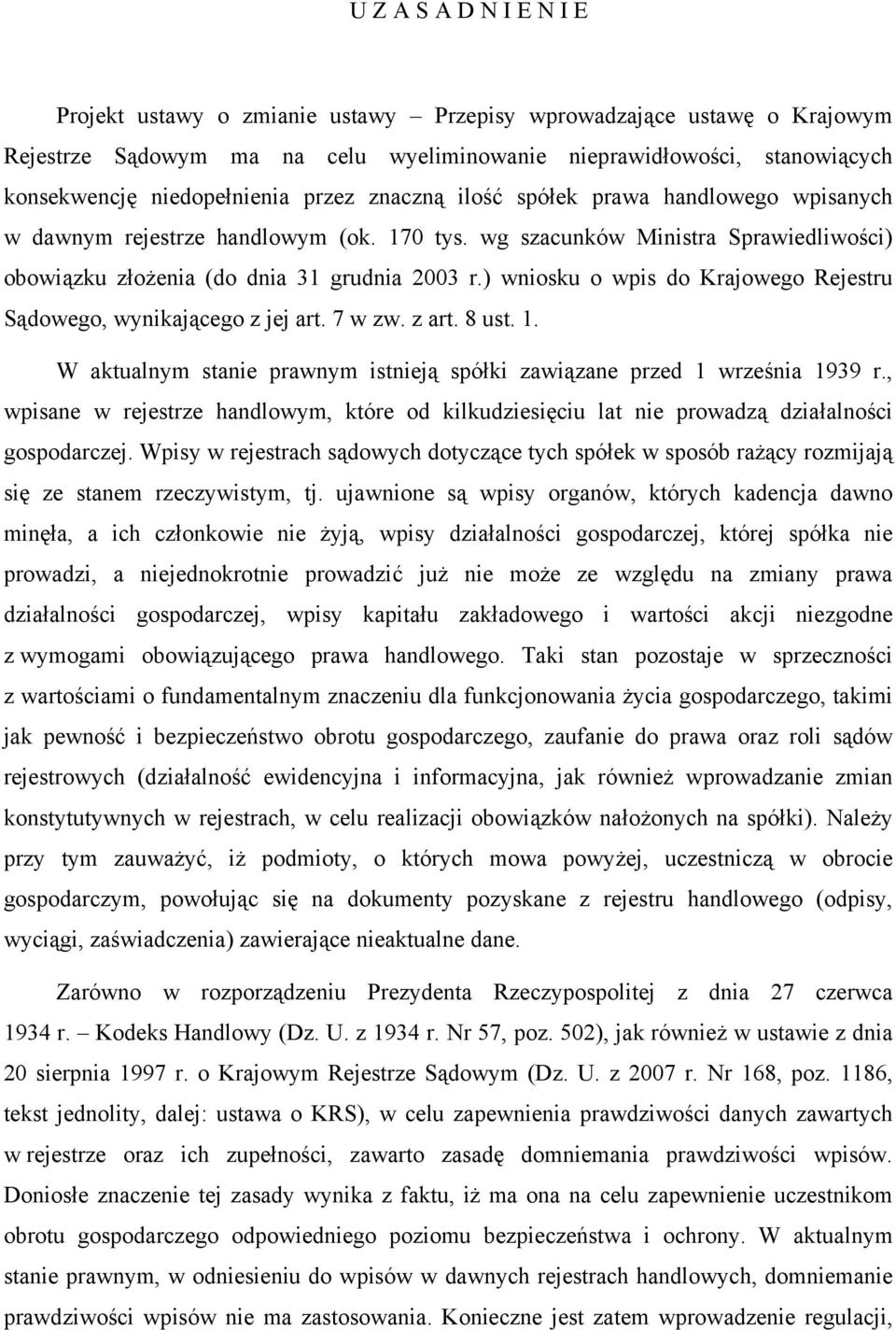 ) wniosku o wpis do Krajowego Rejestru Sądowego, wynikającego z jej art. 7 w zw. z art. 8 ust. 1. W aktualnym stanie prawnym istnieją spółki zawiązane przed 1 września 1939 r.