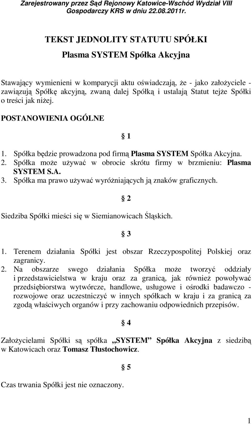 Spółka ma prawo używać wyróżniających ją znaków graficznych. 2 Siedziba Spółki mieści się w Siemianowicach Śląskich. 3 1. Terenem działania Spółki jest obszar Rzeczypospolitej Polskiej oraz zagranicy.