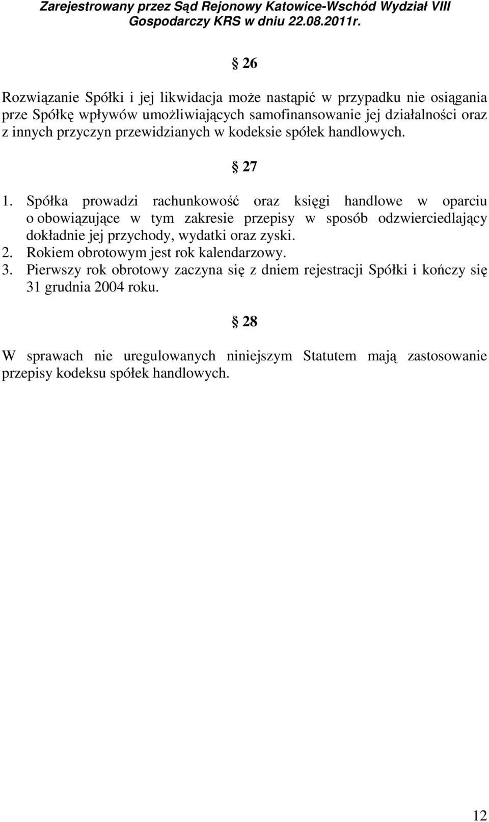 Spółka prowadzi rachunkowość oraz księgi handlowe w oparciu o obowiązujące w tym zakresie przepisy w sposób odzwierciedlający dokładnie jej przychody, wydatki