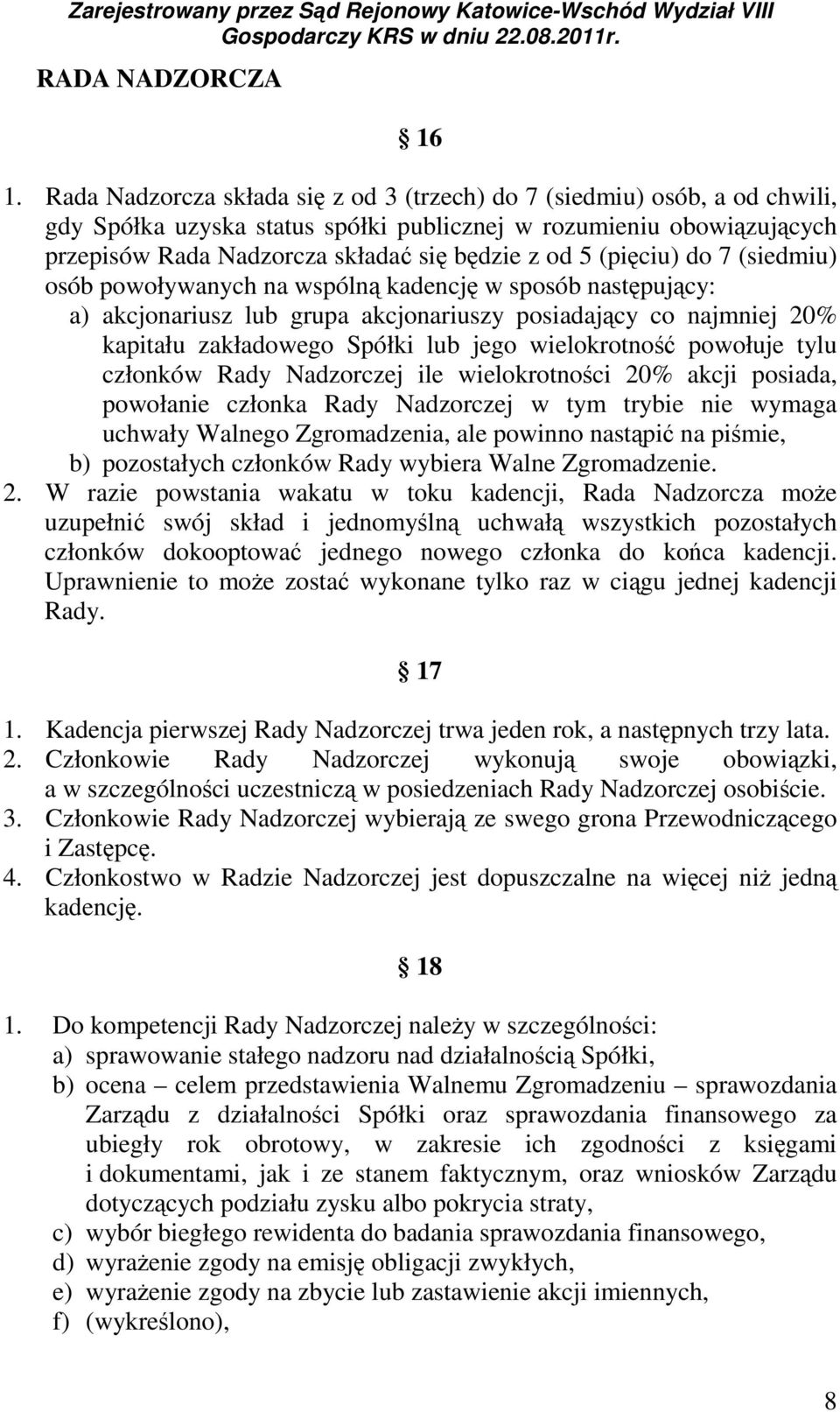 (pięciu) do 7 (siedmiu) osób powoływanych na wspólną kadencję w sposób następujący: a) akcjonariusz lub grupa akcjonariuszy posiadający co najmniej 20% kapitału zakładowego Spółki lub jego