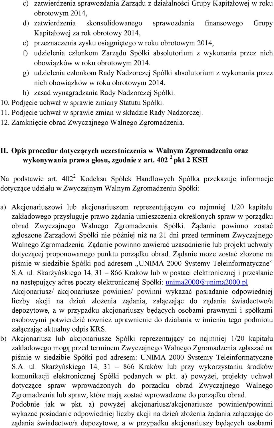 g) udzielenia członkom Rady Nadzorczej Spółki absolutorium z wykonania przez nich obowiązków w roku obrotowym 2014. h) zasad wynagradzania Rady Nadzorczej Spółki. 10.