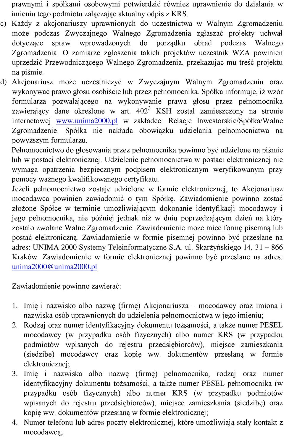 podczas Walnego Zgromadzenia. O zamiarze zgłoszenia takich projektów uczestnik WZA powinien uprzedzić Przewodniczącego Walnego Zgromadzenia, przekazując mu treść projektu na piśmie.