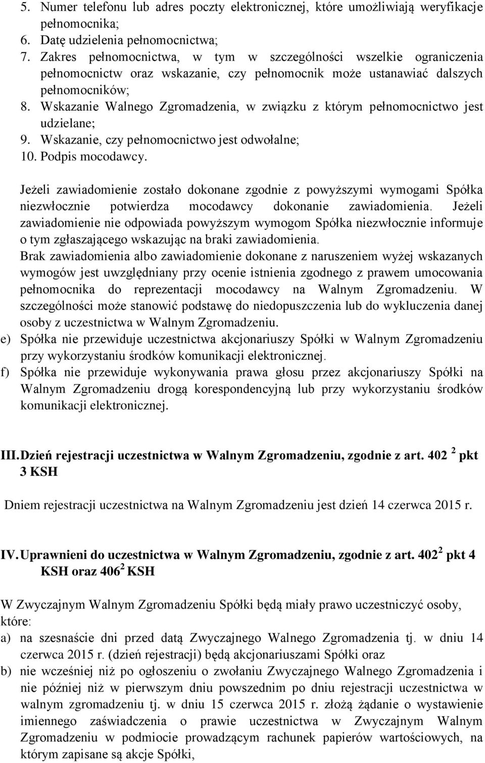 Wskazanie Walnego Zgromadzenia, w związku z którym pełnomocnictwo jest udzielane; 9. Wskazanie, czy pełnomocnictwo jest odwołalne; 10. Podpis mocodawcy.